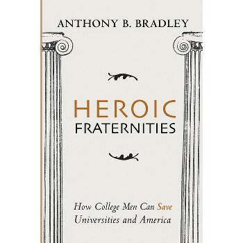Heroic Fraternities - by  Anthony B Bradley (Hardcover)