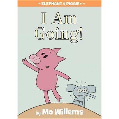 I Am Going! (an Elephant and Piggie Book) - by  Mo Willems (Hardcover)