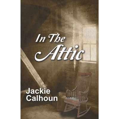 In the Attic - by  Jackie Calhoun (Paperback)