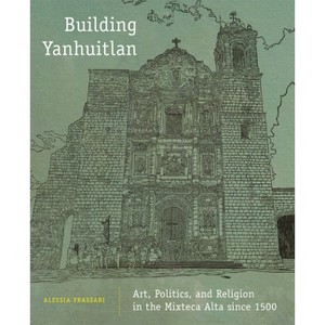 Building Yanhuitlan - by  Alessia Frassani (Hardcover) - 1 of 1