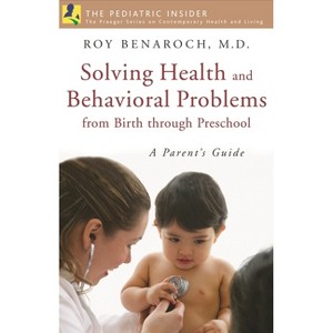 Solving Health and Behavioral Problems from Birth through Preschool - (Praeger Contemporary Health and Living) by  Roy Benaroch (Hardcover) - 1 of 1