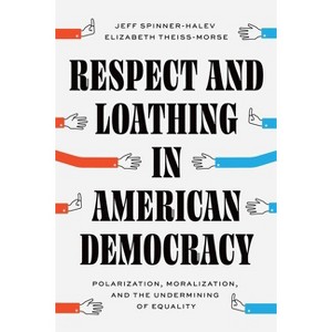 Respect and Loathing in American Democracy - (Chicago Studies in American Politics) by  Jeff Spinner-Halev & Elizabeth Theiss-Morse (Hardcover) - 1 of 1