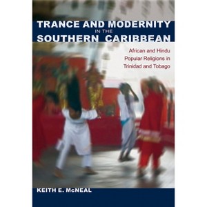 Trance and Modernity in the Southern Caribbean - (New World Diasporas) by  Keith E McNeal (Paperback) - 1 of 1