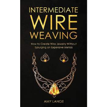 Intermediate Wire Weaving - by  Amy Lange (Paperback)