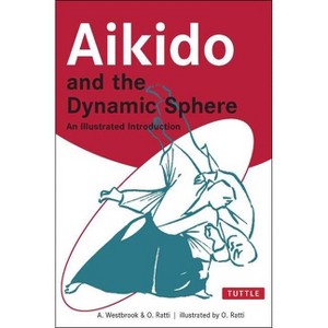 Aikido and the Dynamic Sphere - (Tuttle Martial Arts) by  Westbrook & Oscar Ratti (Paperback) - 1 of 1