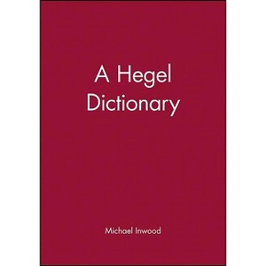 A Hegel Dictionary - (Blackwell Philosopher Dictionaries) by  Michael Inwood (Paperback) - 1 of 1
