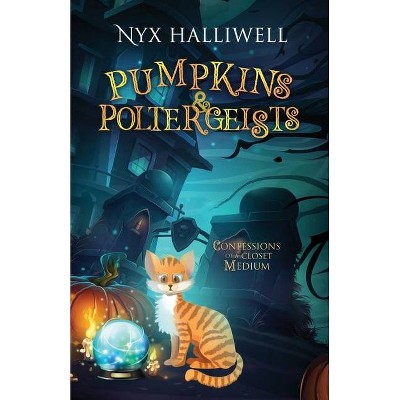 Pumpkins & Poltergeists - (Confessions of a Closet Medium) by  Nyx Halliwell (Paperback)