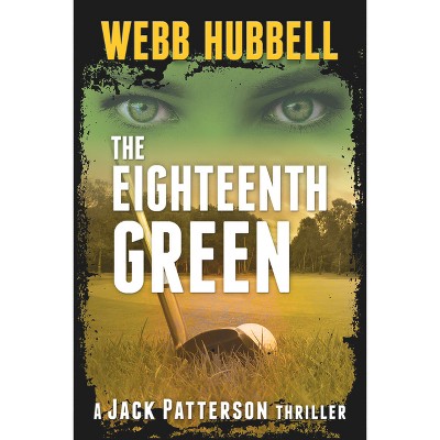 The Eighteenth Green - (Jack Patterson Thriller) by  Webb Hubbell (Paperback)