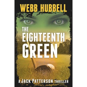 The Eighteenth Green - (Jack Patterson Thriller) by  Webb Hubbell (Paperback) - 1 of 1