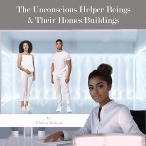 The Unconscious Helper Beings and Their Homes - by  Chalvez Dickens (Paperback) - 1 of 1