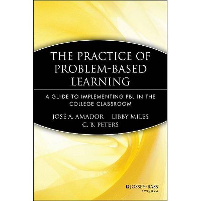 The Practice of Problem-Based Learning - (Jb - Anker) by  Amador & Libby Miles & Calvin B Peters (Paperback)