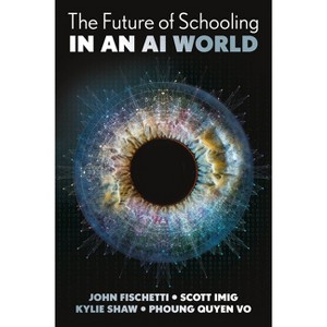 The Future of Schooling in a Genai World - by  John Fischetti & Scott Imig & Kylie Shaw & Phuong Quyen Vo (Hardcover) - 1 of 1