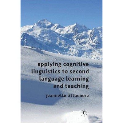 Applying Cognitive Linguistics to Second Language Learning and Teaching - by  Jeannette Littlemore (Paperback)