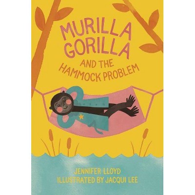 Murilla Gorilla and the Hammock Problem - by  Jennifer Lloyd (Hardcover)