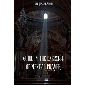 Guide in the Exercise of Mental Prayer - by  Joseph Simler (Paperback) - 1 of 1