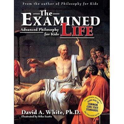  Examined Life: Advanced Philosophy for Kids - by  David White (Paperback) 