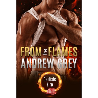 From the Flames - (Carlisle Fire) 2nd Edition by  Andrew Grey (Paperback)