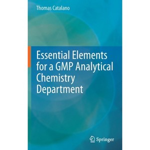 Essential Elements for a GMP Analytical Chemistry Department - by  Thomas Catalano (Hardcover) - 1 of 1