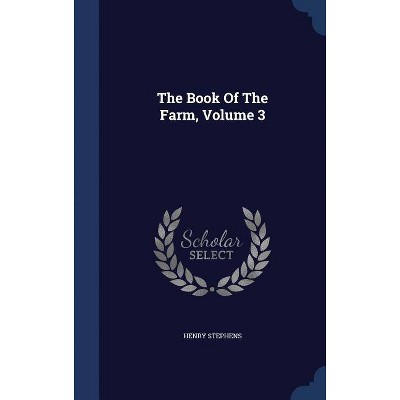 The Book of the Farm, Volume 3 - by  Henry Stephens (Hardcover)