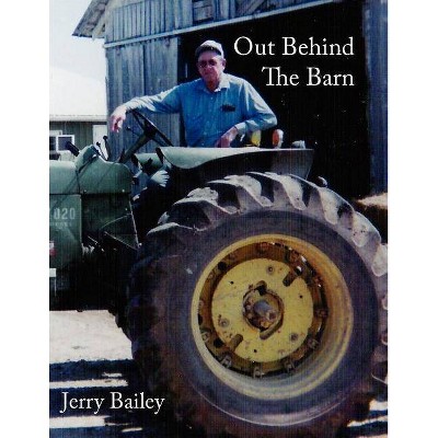 Out Behind the Barn - by  Jerry Bailey (Paperback)