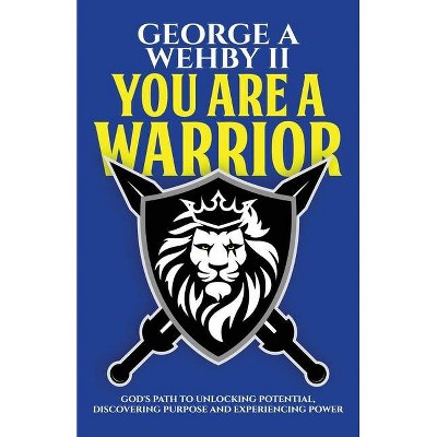 You Are A Warrior - by  George Wehby (Paperback)