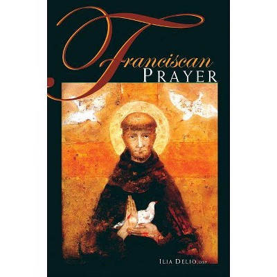 Franciscan Prayer - by  Ilia Delio (Paperback)