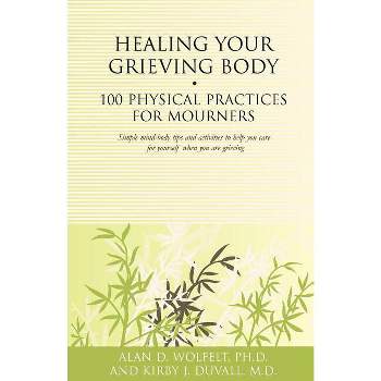 Healing Your Grieving Body - (Healing Your Grieving Heart) by  Alan D Wolfelt & Kirby J Duvall (Paperback)