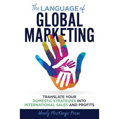 The Language of Global Marketing - by  Wendy MacKenzie Pease (Paperback)