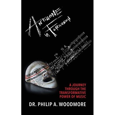 Antigone in Ferguson - by  Philip A Woodmore (Hardcover)