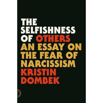 The Selfishness of Others - by  Kristin Dombek (Paperback)