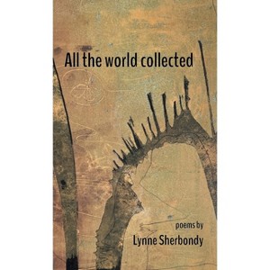 All the world collected - by  Lynne Sherbondy (Hardcover) - 1 of 1