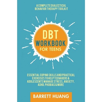 DBT Workbook for Teens - (Mental Health Therapy) by Barrett Huang