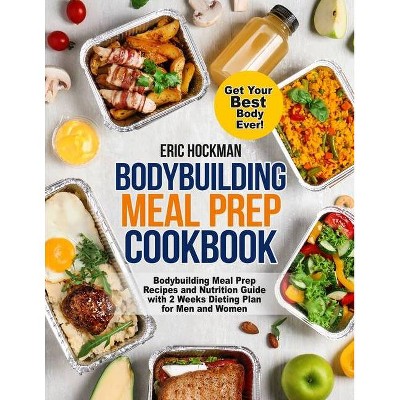 Bodybuilding Meal Prep Cookbook - by  Eric Hockman (Paperback)