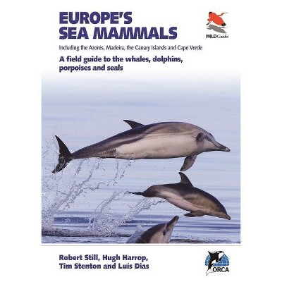 Europe's Sea Mammals Including the Azores, Madeira, the Canary Islands and Cape Verde - by  Robert Still & Hugh Harrop & Luís Dias & Tim Stenton