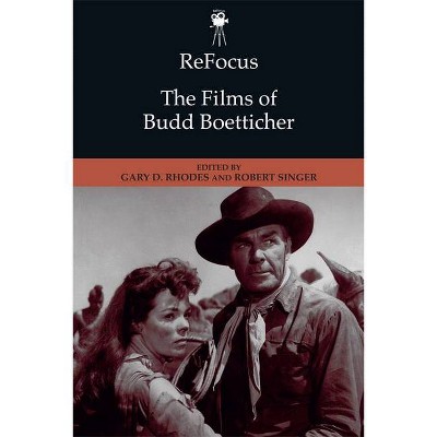 Refocus: The Films of Budd Boetticher - (Refocus: The American Directors) by  Gary D Rhodes & Robert Singer (Paperback)