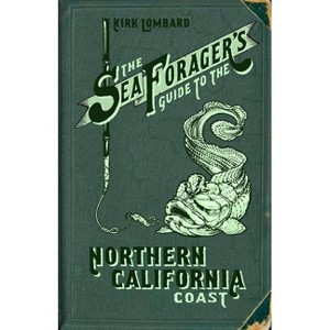 The Sea Forager's Guide to the Northern California Coast - by  Kirk Lombard (Paperback) - 1 of 1