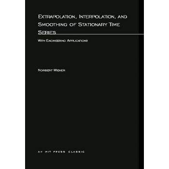 Extrapolation, Interpolation, and Smoothing of Stationary Time Series - (M.I.T. Press Paperback Series) by  Norbert Wiener (Paperback)