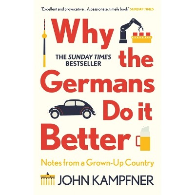 Why the Germans Do It Better - by  John Kampfner (Paperback)