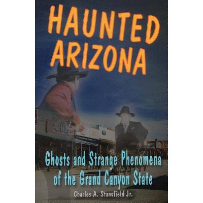 Haunted Arizona - (Haunted (Stackpole)) by  Charles A Stansfield (Paperback)