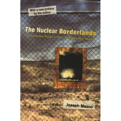 The Nuclear Borderlands - 2nd Edition by  Joseph Masco (Paperback)