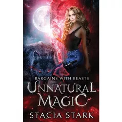 Unnatural Magic - (Bargains with Beasts) by  Stacia Stark (Paperback)