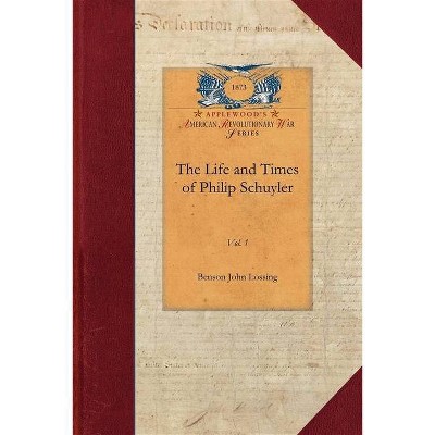 Life and Times of Philip Schuyler, Vol 1 - (Papers of George Washington: Revolutionary War) by  Benson John Lossing (Paperback)