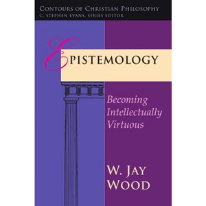 Epistemology - (Contours of Christian Philosophy) by  W Jay Wood (Paperback) - 1 of 1