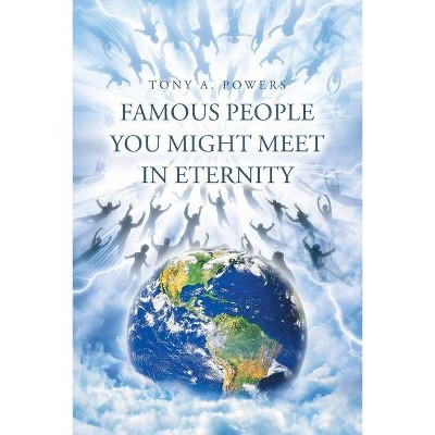 Famous People You Might Meet in Eternity - by  Tony A Powers (Paperback)