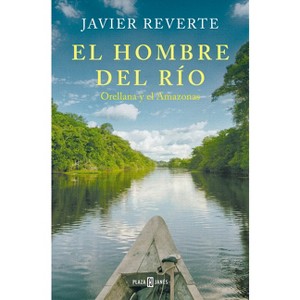 El Hombre del Río: Orellana Y El Amazonas / The Man from the River - by  Javier Reverte (Paperback) - 1 of 1