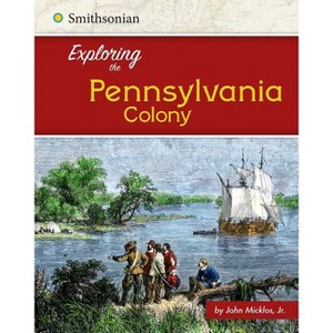 Exploring the Pennsylvania Colony - (Exploring the 13 Colonies) by  John Micklos Jr (Paperback) - 1 of 1