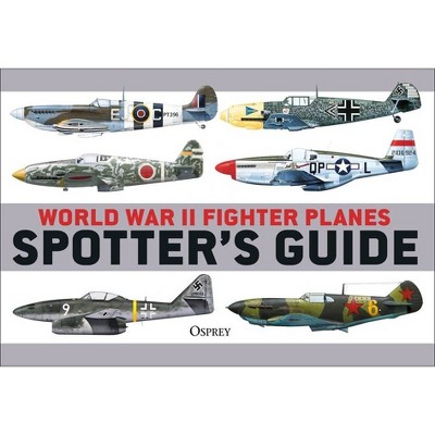 World War II Fighter Planes Spotter's Guide - by  Tony Holmes (Paperback)