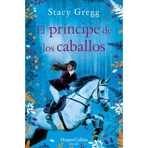 El Príncipe de Los Caballos (Prince of Ponies - Spanish Edition) - by  Stacy Gregg (Paperback) - 1 of 1