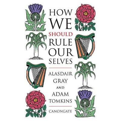 How We Should Rule Ourselves - by  Alasdair Gray (Paperback)