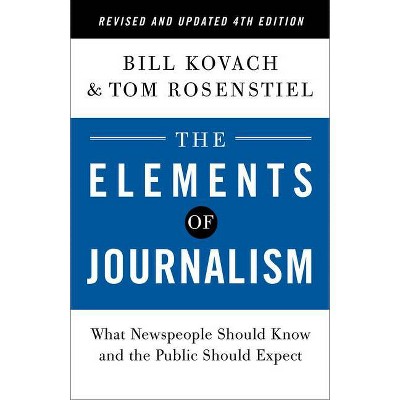 The Elements of Journalism, Revised and Updated 4th Edition - by  Bill Kovach & Tom Rosenstiel (Paperback)